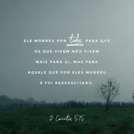 Jesus morreu e ressuscitou por nós, para que tivéssemos vida, e a vivêssemos para Ele.