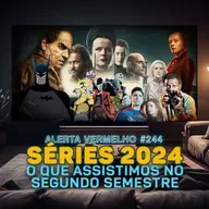 Alerta Vermelho #244 - Séries 2024: O que assistimos no segundo semestre