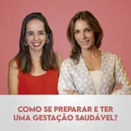 Ep. 131 | Como Se Preparar E Ter Uma Gestação Saudável, com Carla Fiorillo