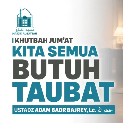 Kita Semua Butuh Taubat - Khutbah Jumat - Ustadz Adam Badr Bajrey, Lc.