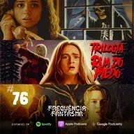 FF#76 - A Trilogia Rua do Medo deu medo?