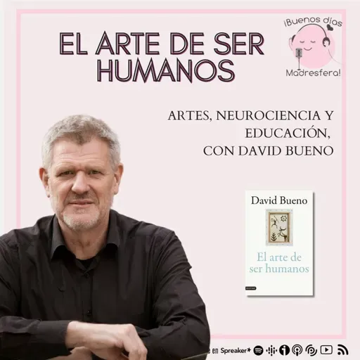 El arte de ser humanos: Arte, neurociencia y educación con David Bueno