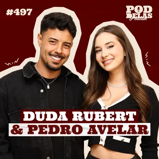 DUDA RUBERT E PEDRO AVELAR - PODDELAS PODCAST #497
