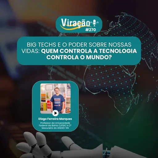 Viração 270 - Big Techs e o poder sobre nossas vidas: quem controla a tecnologia controla o mundo?