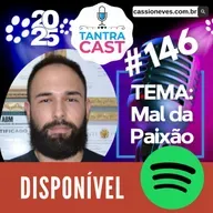 TantraCast 2025 - Episódio #146 - O mal da Paixão