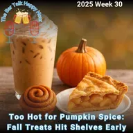 Too Hot for Pumpkin Spice: Fall Treats Hit Shelves Early - 2025 Week 30