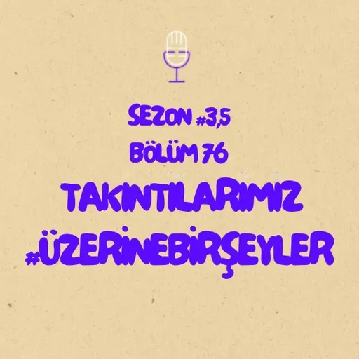 Takıntılarımız #ÜzerineBirŞeyler - Bölüm #76