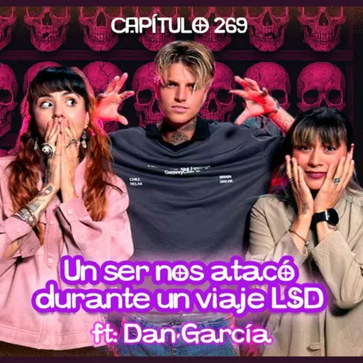 Cap. 269: Un ser nos atacó durante un viaje LSD ft Dan García