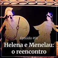 #91 - Helena e Menelau: o reencontro