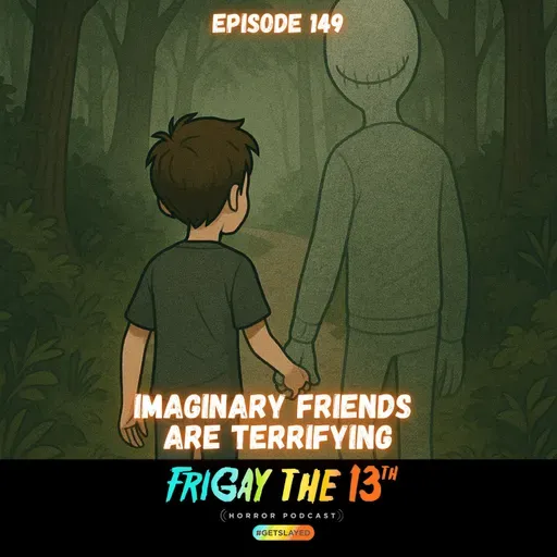 EPISODE 149: IMAGINARY FRIENDS ARE TERRIFYING