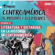 Episodio 22: Literatura y dictadura en la historia de Centroamérica