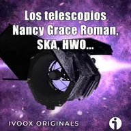 Los mundos del Cosmos - Ep. 30: Los telescopios Nancy Grace Roman, SKA y HWO... - Episodio exclusivo para mecenas