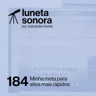 Luneta Sonora 184: Minha meta para sites mais rápidos