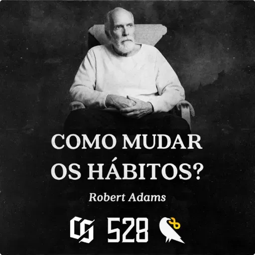 #528 - Robert Adams - Como Mudar os Hábitos?