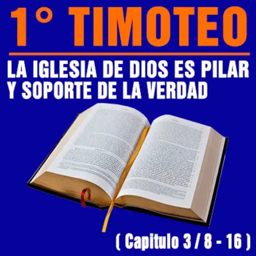 La Iglesia de Dios es pilar y base de la Verdad ( 1ª Timoteo 3 / 8 - 16 )