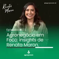 AGRONEGÓCIO EM FOCO: INSIGHTS DE RENATA MARON | AGRO JOVEM | episódio #123