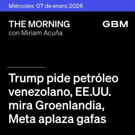 THE MORNING 07-01-26 | Trump pide petróleo venezolano; EEUU mira Groenlandia; Meta aplaza gafas. En México: Aeropuertos mixtos. Además, Adobe entra como Top Pick Global.