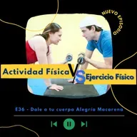 E36: Actividad Física vs Ejercicio Físico_Dale a tu cuerpa alegría Macarena