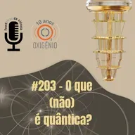 #203 – O que (não) é quântica?