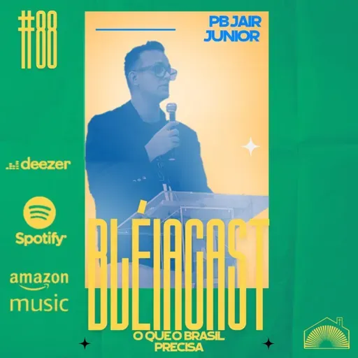 Bléiacast #88 Pb Jair Júnior - O QUE O BRASIL PRECISA!