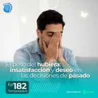 182.- El peso del hubiera: insatisfacción y deseo en las decisiones del pasado