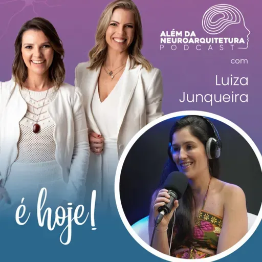 Podcast Além da Neuroarquitetura - com Luiza Junqueira