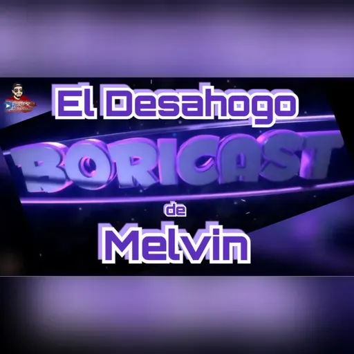El Desahogo de Melvin | Boricast 32