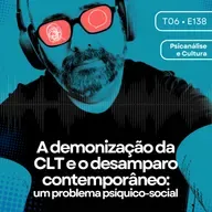 138 - A demonização da CLT e o desamparo contemporâneo: um problema psíquico-social