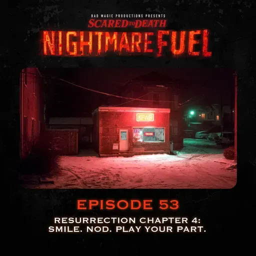 Nightmare Fuel #53: Resurrection Chapter Four: Smile. Nod. Play Your Part.