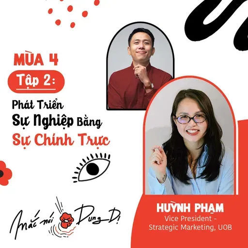 S4, EP2: PHÁT TRIỂN SỰ NGHIỆP BẰNG SỰ CHÍNH TRỰC - HUỲNH PHẠM (VICE PRESIDENT, STRATEGIC MARKETING, UOB)