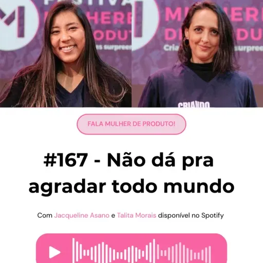 #167: Fala, Mulher de Produto! — Não dá pra agradar todo mundo