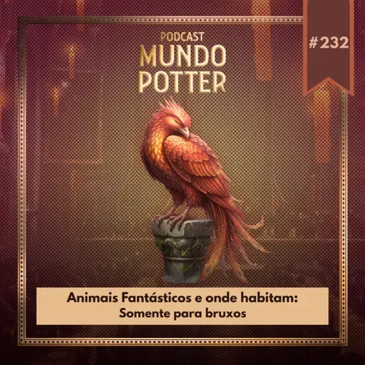 Mundo Potter #232 - Animais Fantásticos e onde habitam: Somente para bruxos