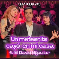Cap. 249: Un meteorito cayó en mi casa ft. El David Aguilar