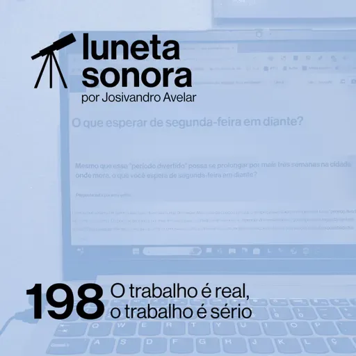 Luneta Sonora 198: O trabalho é real, o trabalho é sério