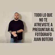 Todo lo que no te atreviste a preguntar al fotógrafo Juan Botero