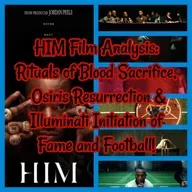 HIM Film Analysis: Rituals of Blood Sacrifice, Osiris Resurrection & Illuminati Initiation of Fame and Football!