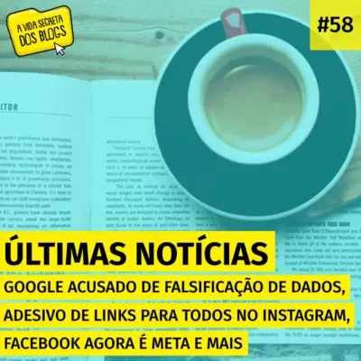 #58. Google acusado de falsificação de dados, adesivo de links para todos no Instagram, Facebook agora é Meta e mais (Últimas notícias)