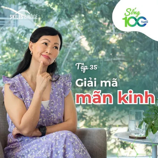 Tập 35: Nhập Môn Về Mãn Kinh: Giải Mã Những Hiểu Lầm Lâu Đời | Sống 100 Tuổi