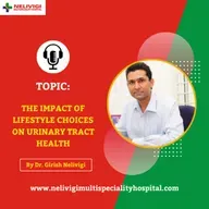 Episode 32: The Impact of Lifestyle Choices on Urinary Tract Health | Nelivigi Multispeciality and Urology Hospital Bellandur