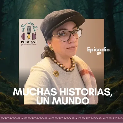Arte Escrito Podcast: Episodio #89 Muchas historias, un mundo