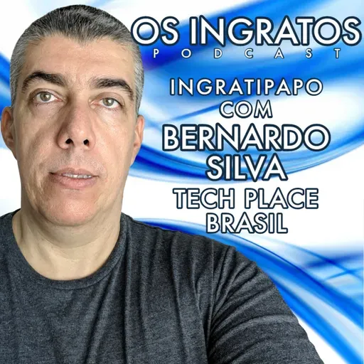 T2EP35 - INGTATIPAPO COM BERNARDO SILVA CANAL TECH PLACE BRASIL
