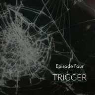 Episode 4: Trigger