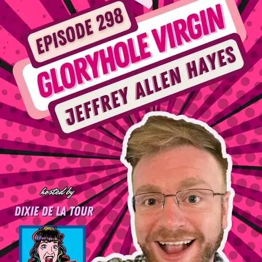 Episode 298:  ‘Gloryhole Virgin’ (Jeffrey Allen Hayes)