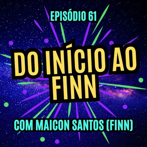 #61 - DO INÍCIO AO FINN - com Maicon Santos (Finn)