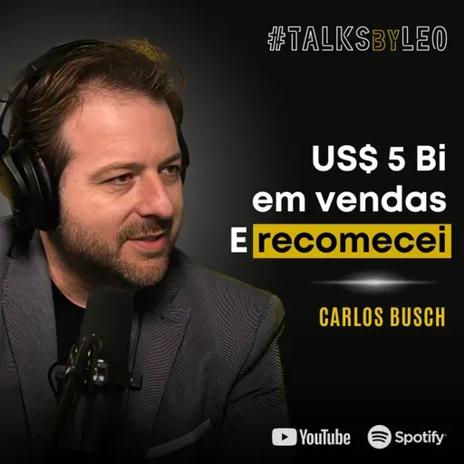 #192: CARLOS BUSCH: Liderou US$ 5 Bi em Vendas, Largou o C-Level e Recomeçou com Propósito