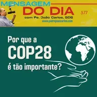 Mensagem 577 | Por que a COP28 é tão importante?