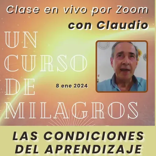 UN CURSO DE MILAGROS - Las condiciones del aprendizaje - Claudio - 8 ene 2024