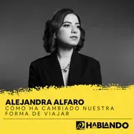Alejandra Alfaro, ¿Cómo ha cambiado nuestra forma de viajar?