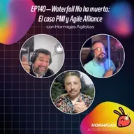 EP140 — Waterfall No ha muerto: El caso PMI y Agile Alliance