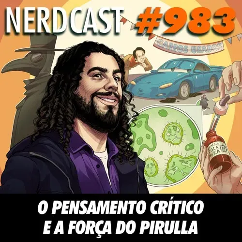NerdCast 983 - O pensamento crítico e a força do Pirulla